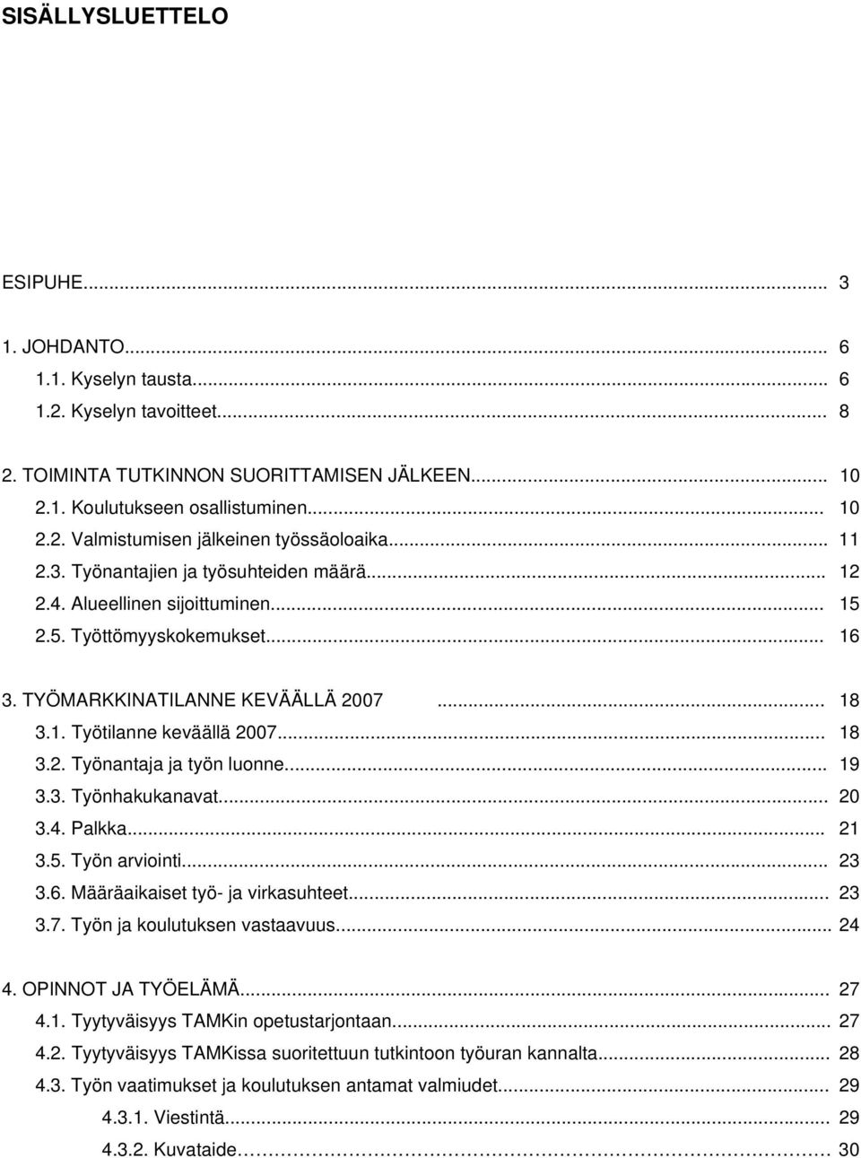 .. 19 3.3. Työnhakukanavat... 20 3.4. Palkka... 21 3.5. Työn arviointi... 23 3.6. Määräaikaiset työ- ja virkasuhteet... 23 3.7. Työn ja koulutuksen vastaavuus... 24 4. OPINNOT JA TYÖELÄMÄ... 27 4.1. Tyytyväisyys TAMKin opetustarjontaan.