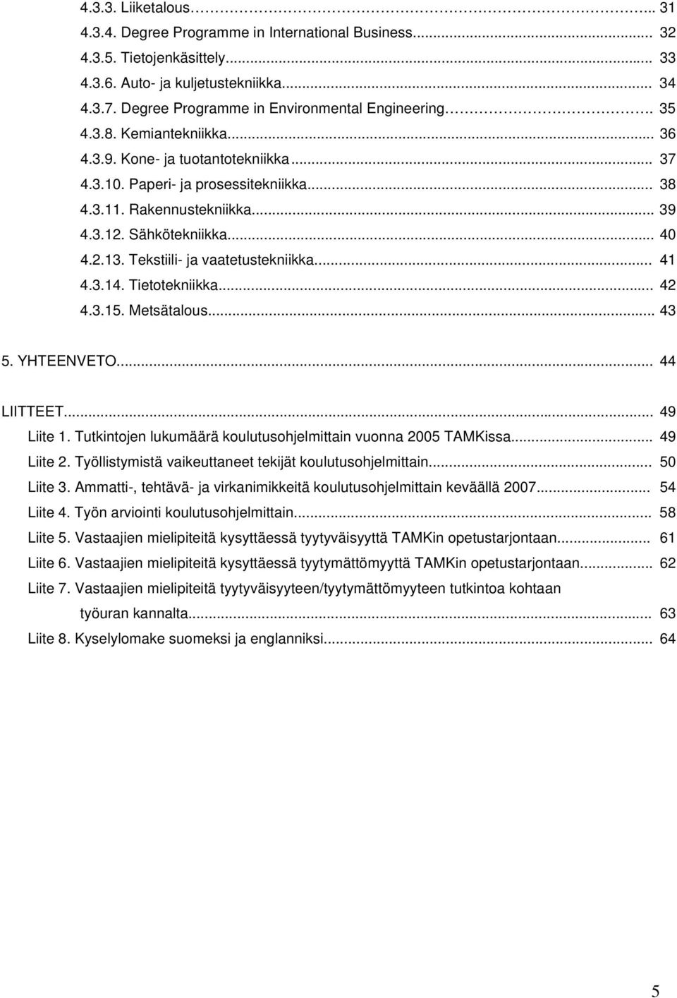 Sähkötekniikka... 40 4.2.13. Tekstiili- ja vaatetustekniikka... 41 4.3.14. Tietotekniikka... 42 4.3.15. Metsätalous... 43 5. YHTEENVETO... 44 LIITTEET... 49 Liite 1.