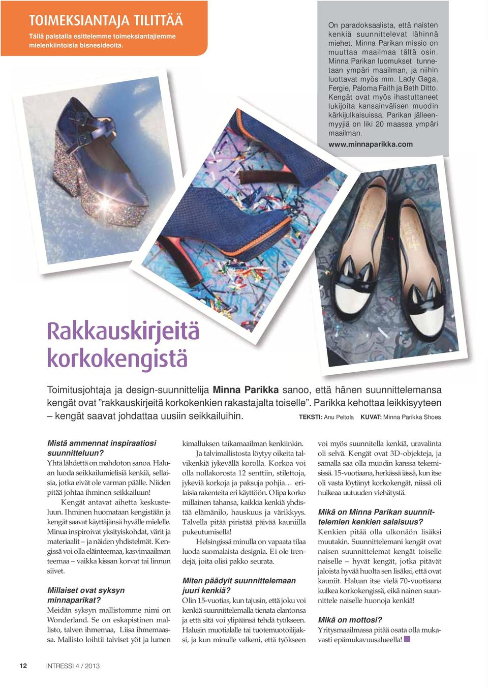 Kengät ovat myös ihastut taneet luki joita kansainvälisen muodin kärkijulkaisuissa. Parikan jälleenmyyjiä on liki 20 maassa ympäri maailman. www.minnaparikka.