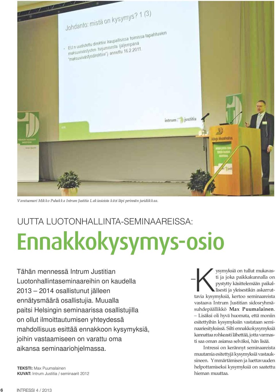 Muualla paitsi Helsingin seminaarissa osallistujilla on ollut ilmoittautumisen yhteydessä mahdollisuus esittää ennakkoon kysymyksiä, joihin vastaamiseen on varattu oma aikansa seminaariohjelmassa.