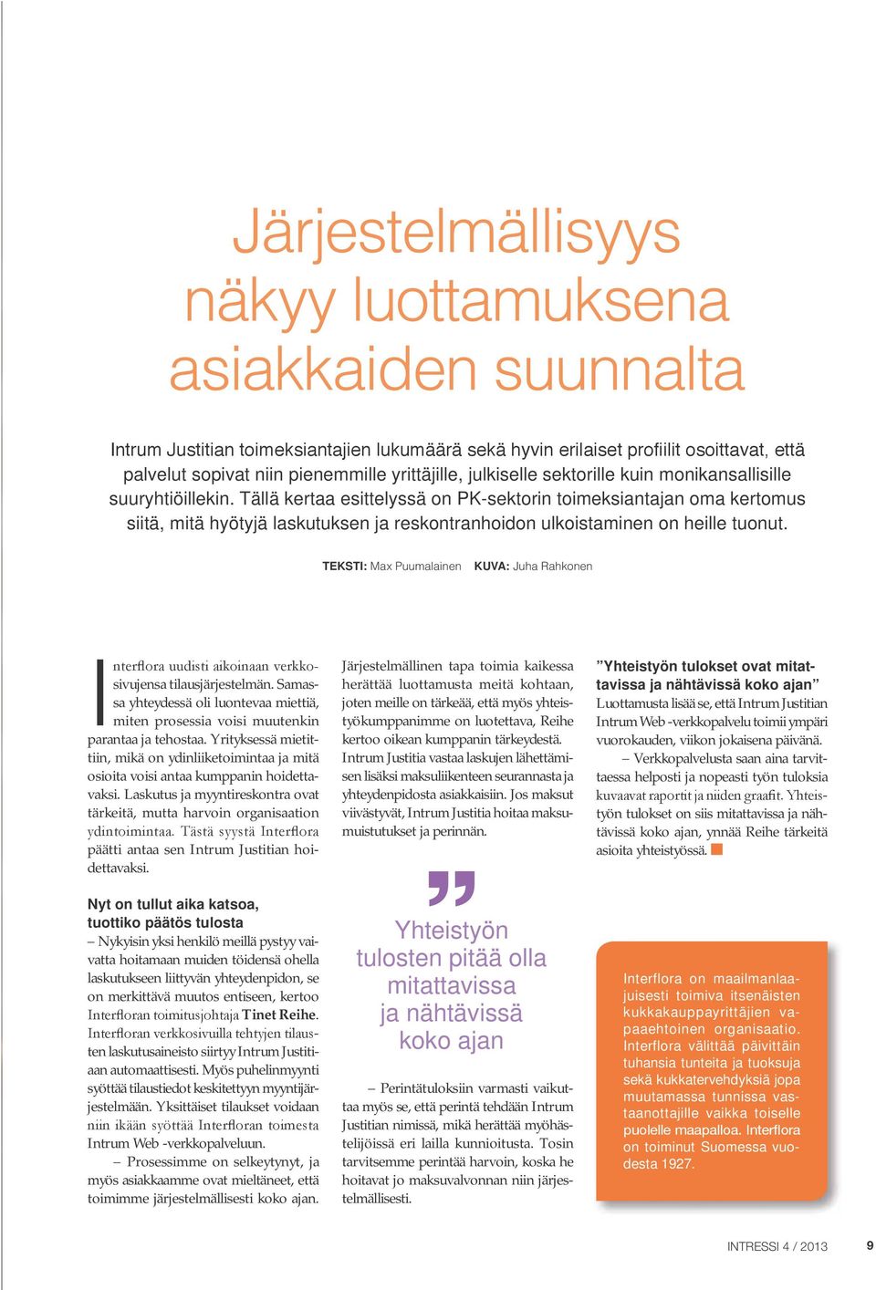 TEKSTI: Max Puumalainen KUVA: Juha Rahkonen I sivujensa tilausjärjestelmän. Samassa yhteydessä oli luontevaa miettiä, miten prosessia voisi muutenkin parantaa ja tehostaa.