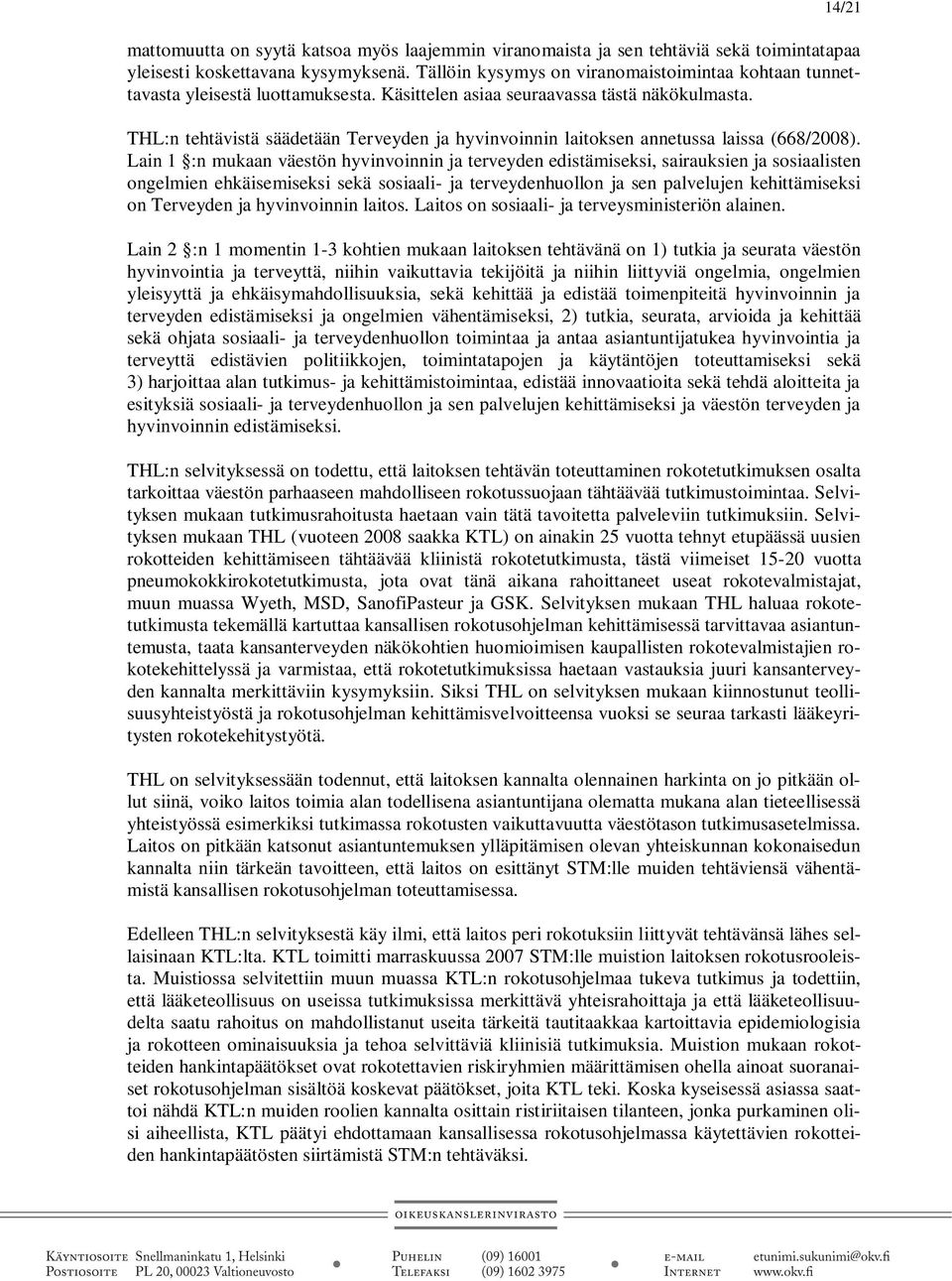 THL:n tehtävistä säädetään Terveyden ja hyvinvoinnin laitoksen annetussa laissa (668/2008).