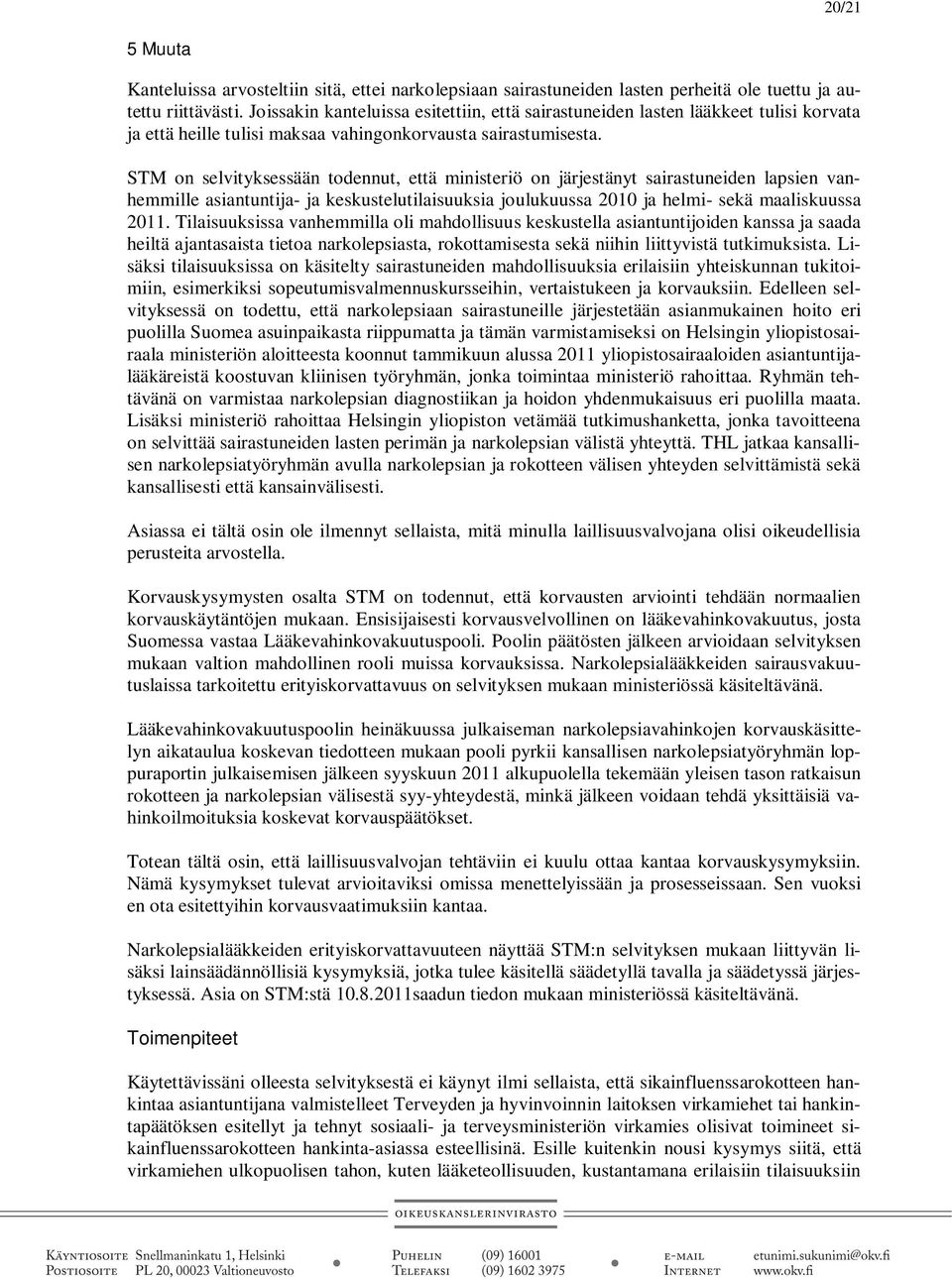 STM on selvityksessään todennut, että ministeriö on järjestänyt sairastuneiden lapsien vanhemmille asiantuntija- ja keskustelutilaisuuksia joulukuussa 2010 ja helmi- sekä maaliskuussa 2011.