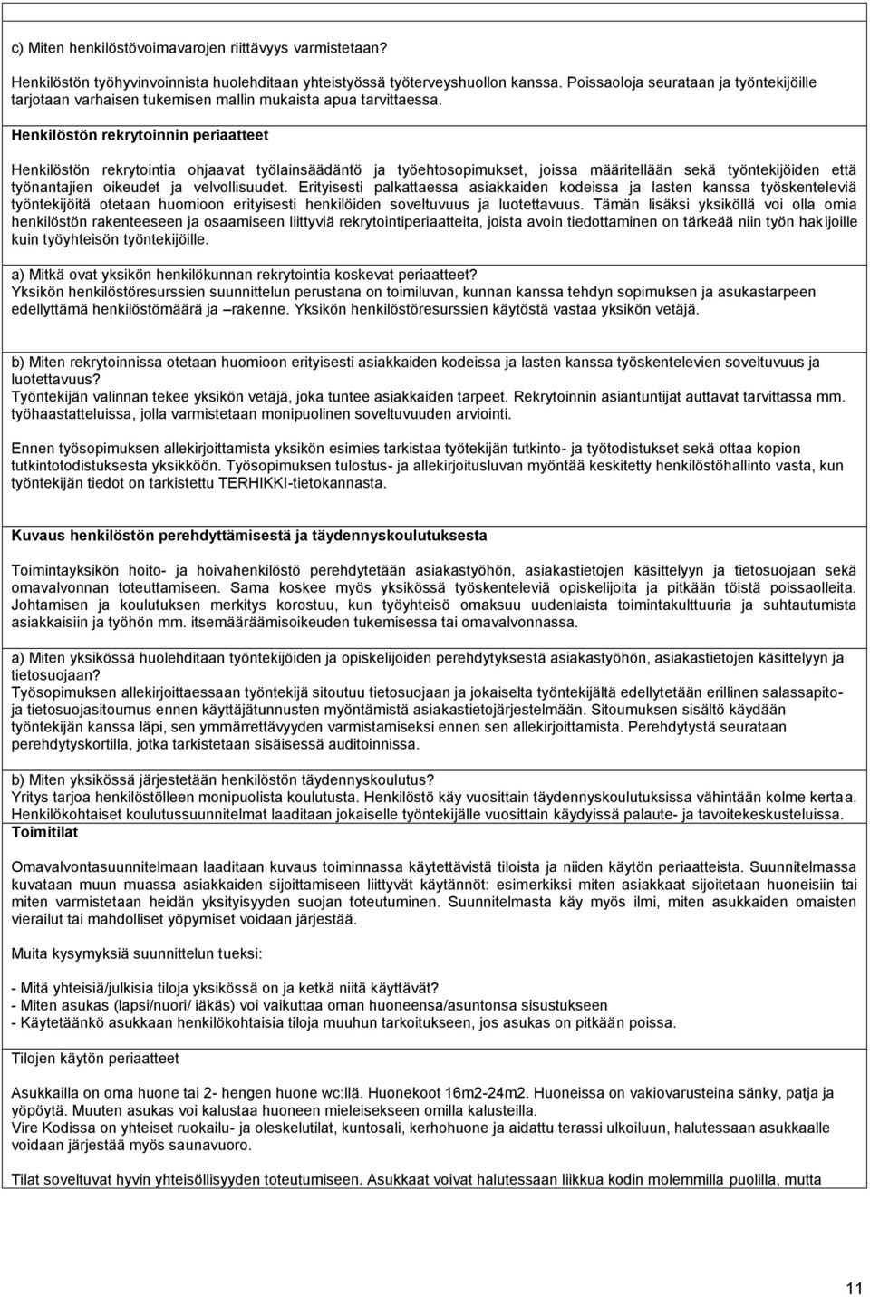 Henkilöstön rekrytoinnin periaatteet Henkilöstön rekrytointia ohjaavat työlainsäädäntö ja työehtosopimukset, joissa määritellään sekä työntekijöiden että työnantajien oikeudet ja velvollisuudet.