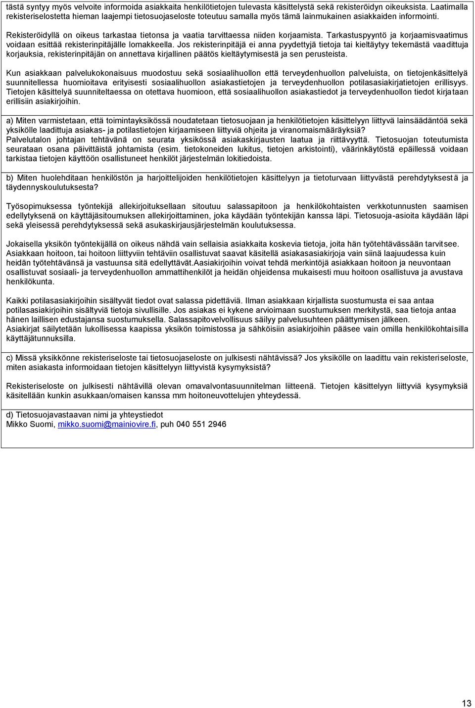 Rekisteröidyllä on oikeus tarkastaa tietonsa ja vaatia tarvittaessa niiden korjaamista. Tarkastuspyyntö ja korjaamisvaatimus voidaan esittää rekisterinpitäjälle lomakkeella.