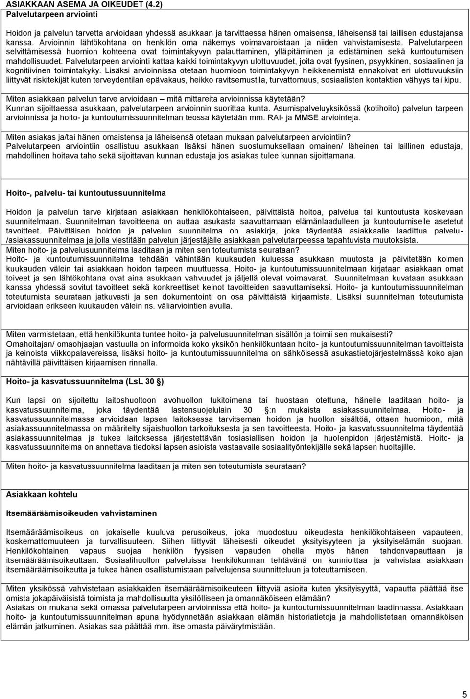 Palvelutarpeen selvittämisessä huomion kohteena ovat toimintakyvyn palauttaminen, ylläpitäminen ja edistäminen sekä kuntoutumisen mahdollisuudet.