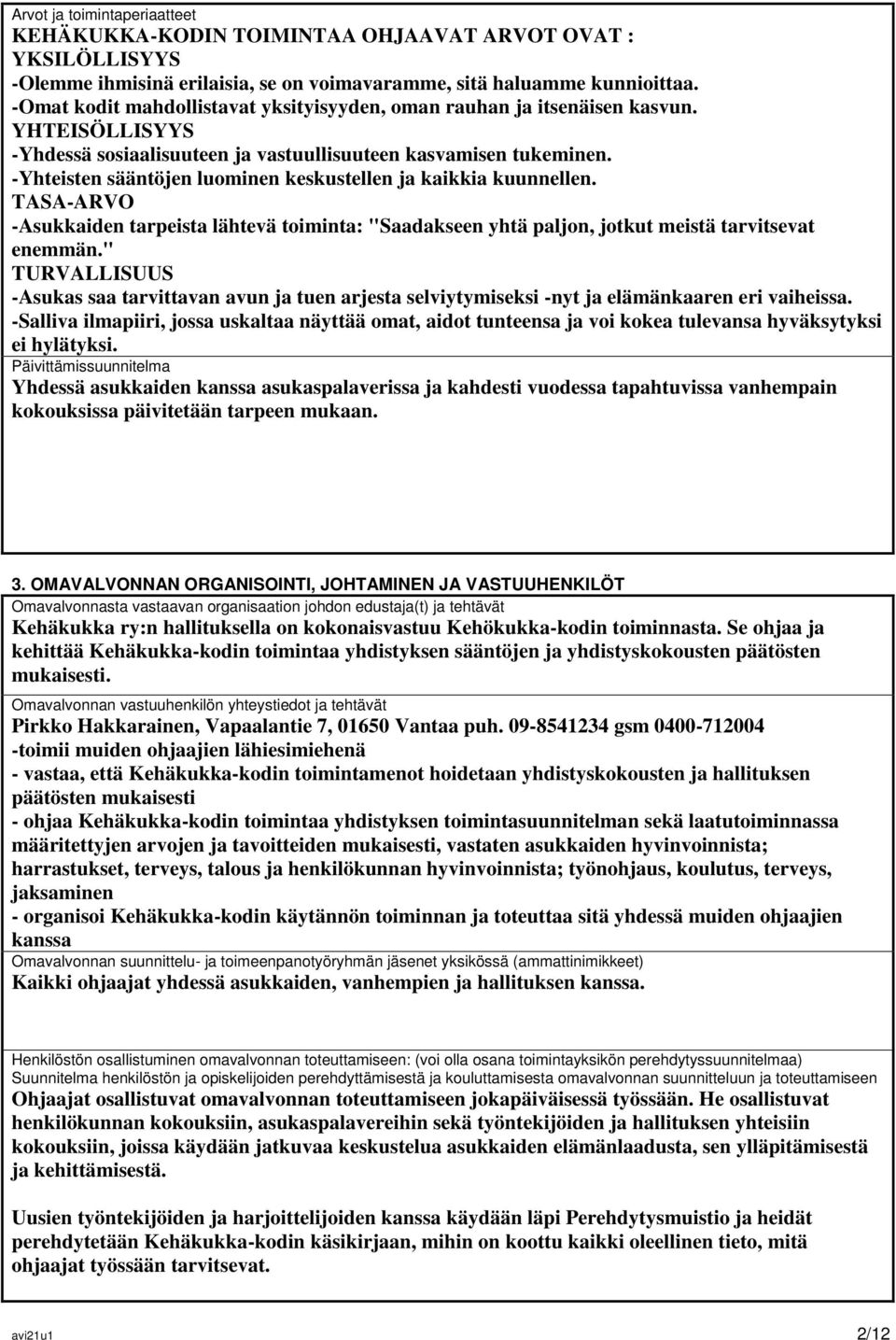 -Yhteisten sääntöjen luominen keskustellen ja kaikkia kuunnellen. TASA-ARVO -Asukkaiden tarpeista lähtevä toiminta: "Saadakseen yhtä paljon, jotkut meistä tarvitsevat enemmän.