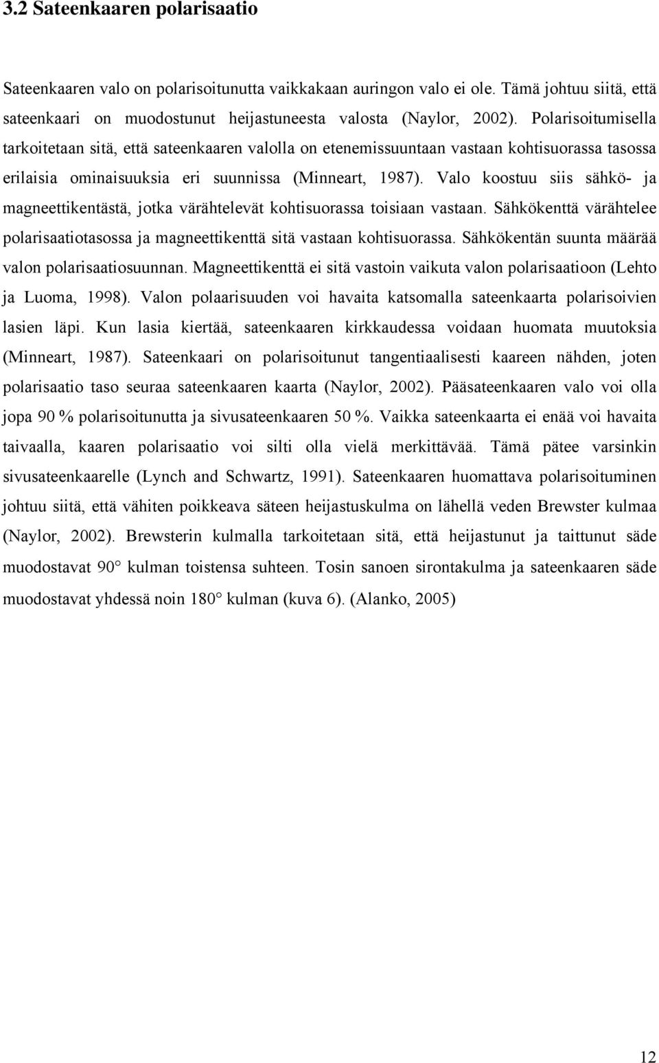 Valo koostuu siis sähkö- ja magneettikentästä, jotka värähtelevät kohtisuorassa toisiaan vastaan. Sähkökenttä värähtelee polarisaatiotasossa ja magneettikenttä sitä vastaan kohtisuorassa.