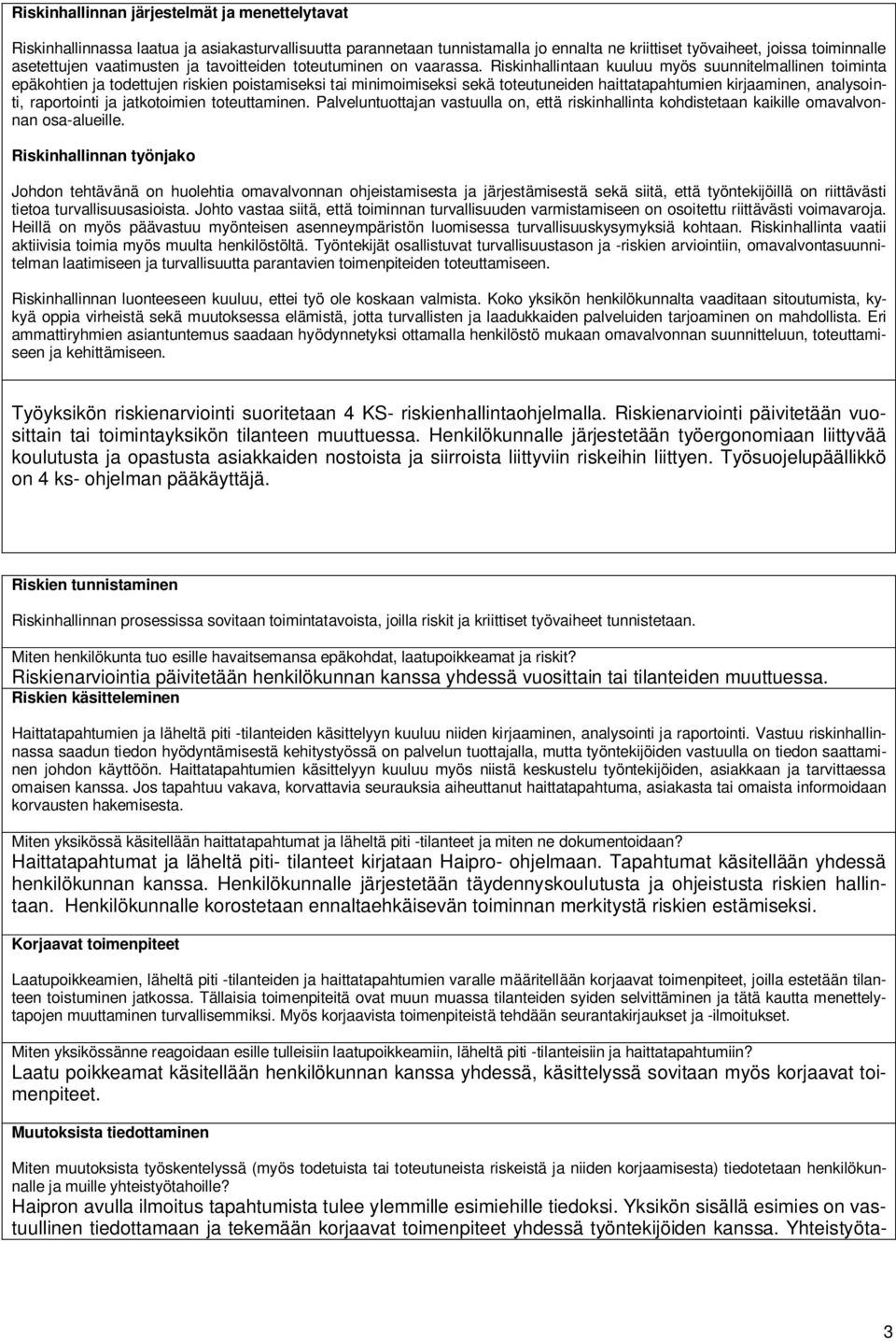 Riskinhallintaan kuuluu myös suunnitelmallinen toiminta epäkohtien ja todettujen riskien poistamiseksi tai minimoimiseksi sekä toteutuneiden haittatapahtumien kirjaaminen, analysointi, raportointi ja