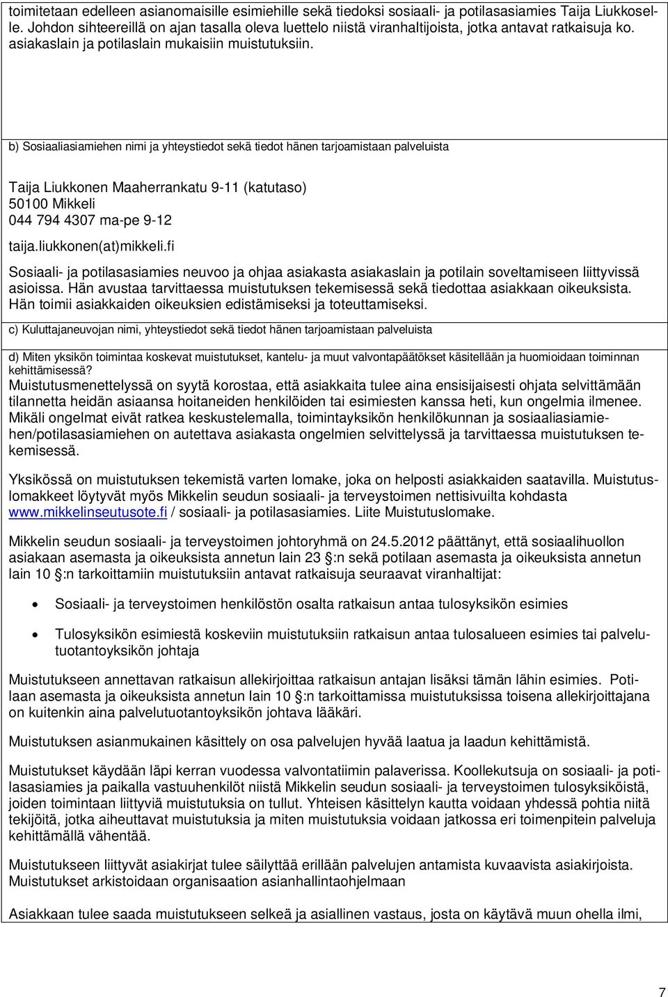 b) Sosiaaliasiamiehen nimi ja yhteystiedot sekä tiedot hänen tarjoamistaan palveluista Taija Liukkonen Maaherrankatu 9-11 (katutaso) 50100 Mikkeli 044 794 4307 ma-pe 9-12 taija.liukkonen(at)mikkeli.