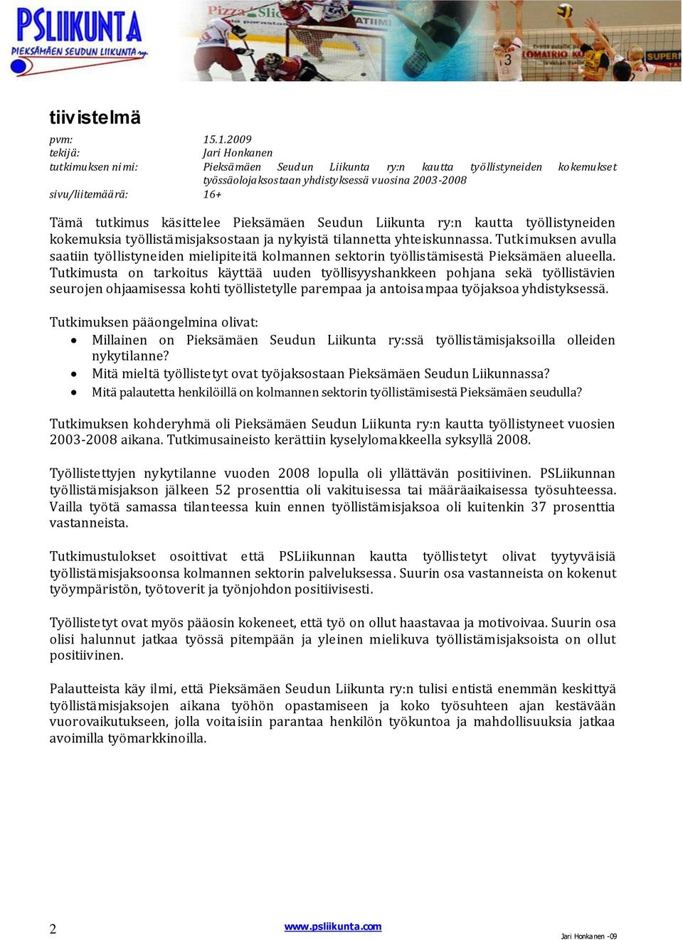 tutkimus käsittelee Pieksämäen Seudun Liikunta ry:n kautta työllistyneiden kokemuksia työllistämisjaksostaan ja nykyistä tilannetta yhteiskunnassa.