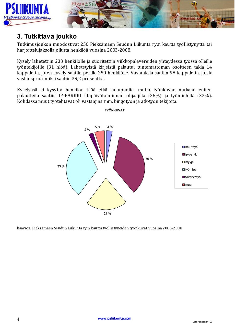 Lähetetyistä kirjeistä palautui tuntemattoman osoitteen takia 14 kappaletta, joten kysely saatiin perille 250 henkilölle.