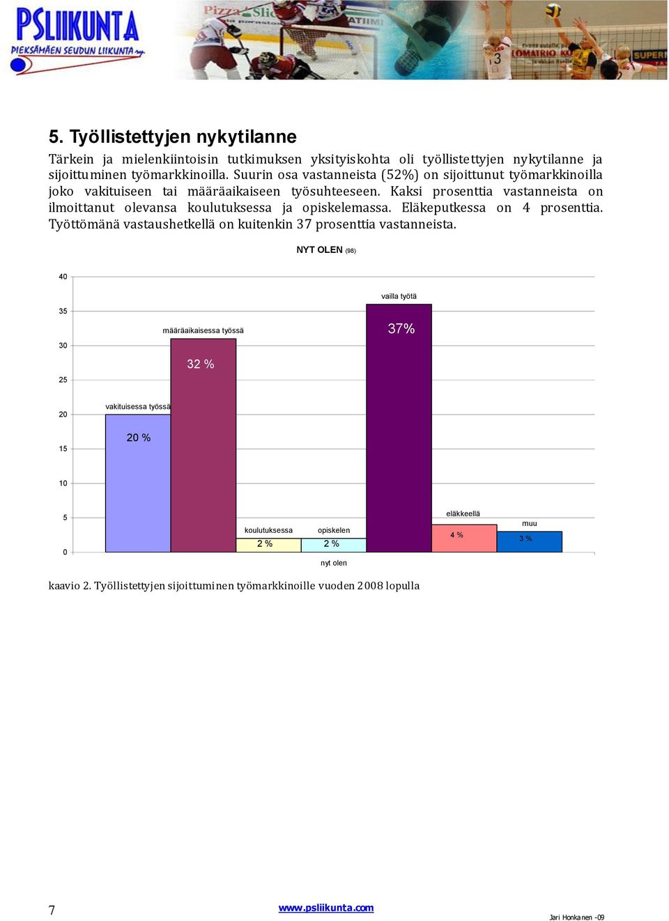 Kaksi prosenttia vastanneista on ilmoittanut olevansa koulutuksessa ja opiskelemassa. Eläkeputkessa on 4 prosenttia.