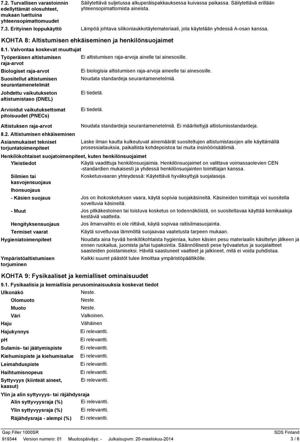 KOHTA 8: Altistumisen ehkäiseminen ja henkilönsuojaimet 8.1. Valvontaa koskevat muuttujat Työperäisen altistumisen Ei altistumisen raja-arvoja ainelle tai ainesosille.