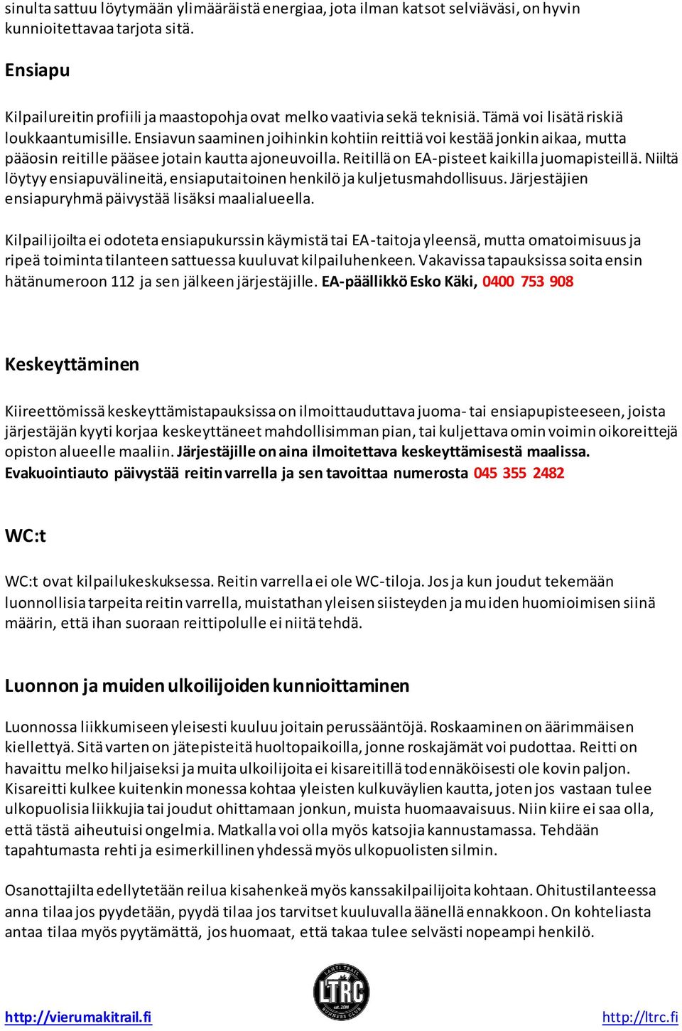 Reitillä on EA-pisteet kaikilla juomapisteillä. Niiltä löytyy ensiapuvälineitä, ensiaputaitoinen henkilö ja kuljetusmahdollisuus. Järjestäjien ensiapuryhmä päivystää lisäksi maalialueella.