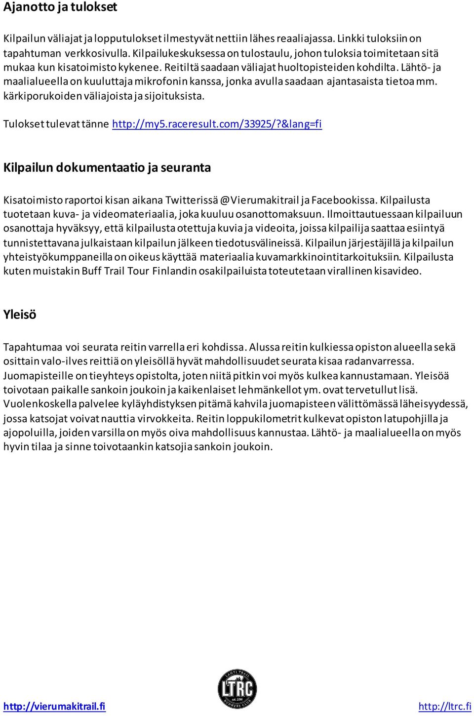 Lähtö- ja maalialueella on kuuluttaja mikrofonin kanssa, jonka avulla saadaan ajantasaista tietoa mm. kärkiporukoiden väliajoista ja sijoituksista. Tulokset tulevat tänne http://my5.raceresult.