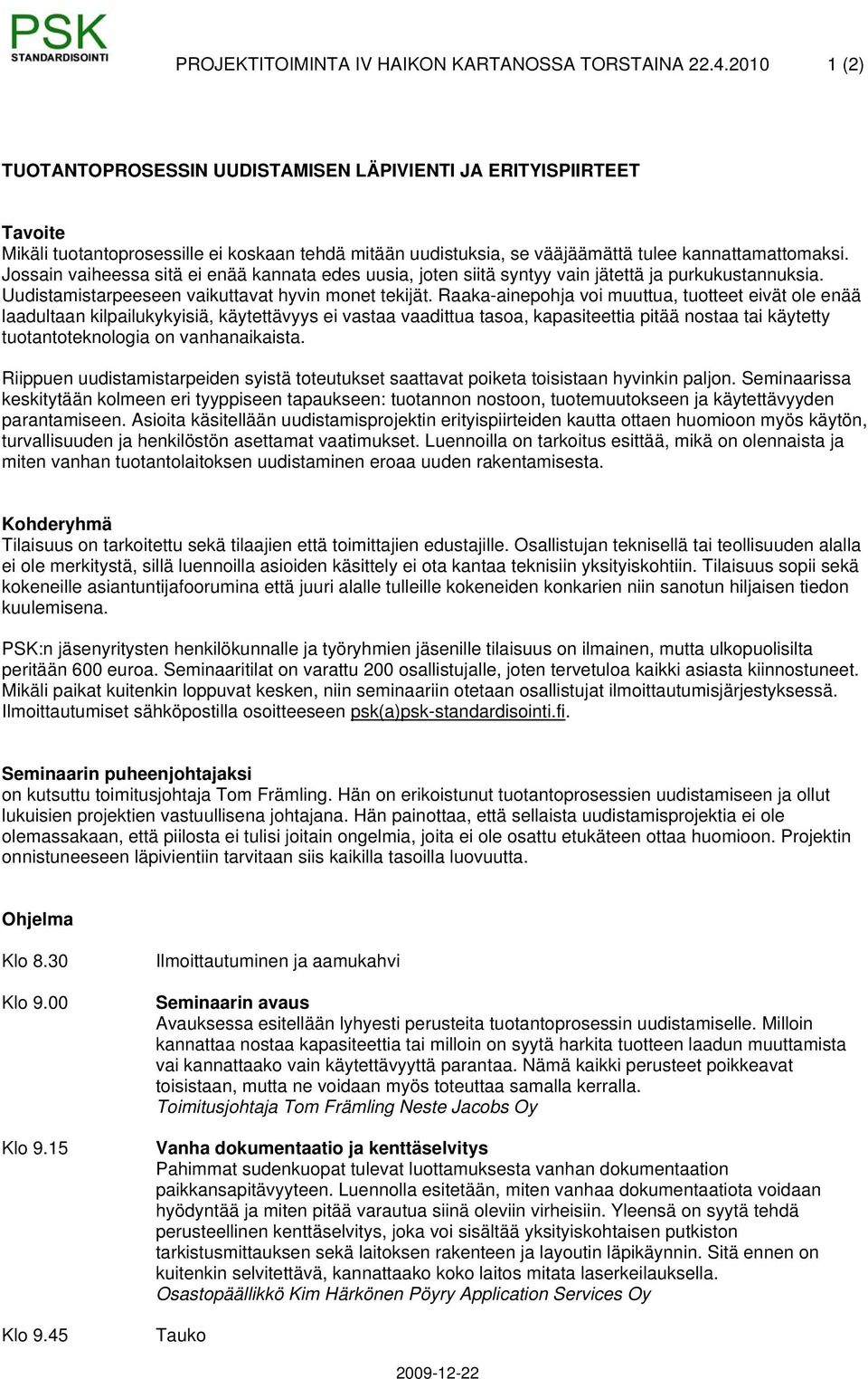 Jossain vaiheessa sitä ei enää kannata edes uusia, joten siitä syntyy vain jätettä ja purkukustannuksia. Uudistamistarpeeseen vaikuttavat hyvin monet tekijät.