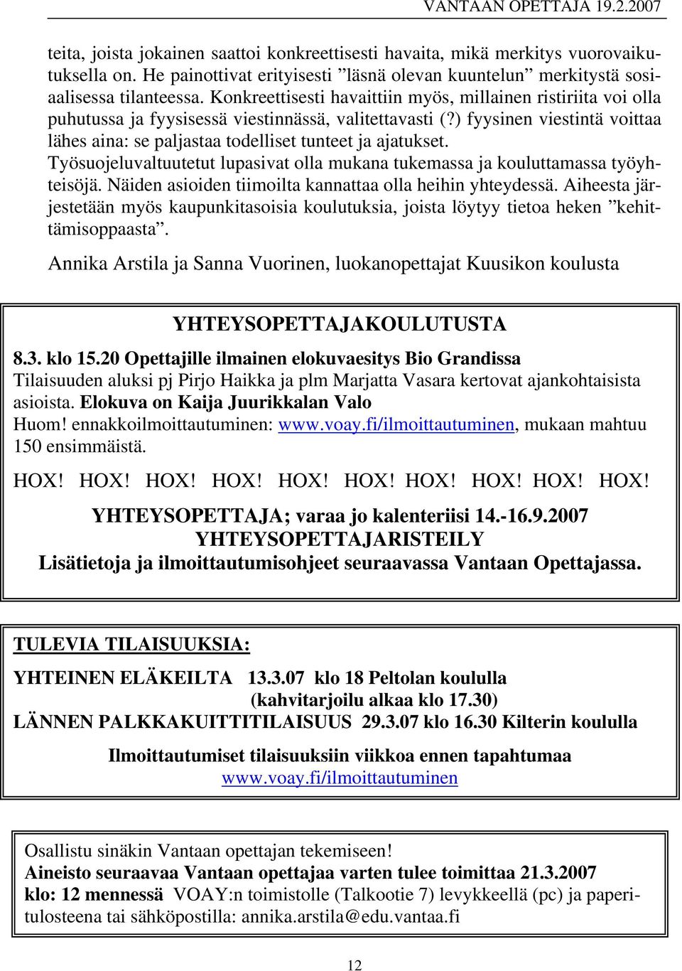 ) fyysinen viestintä voittaa lähes aina: se paljastaa todelliset tunteet ja ajatukset. Työsuojeluvaltuutetut lupasivat olla mukana tukemassa ja kouluttamassa työyhteisöjä.