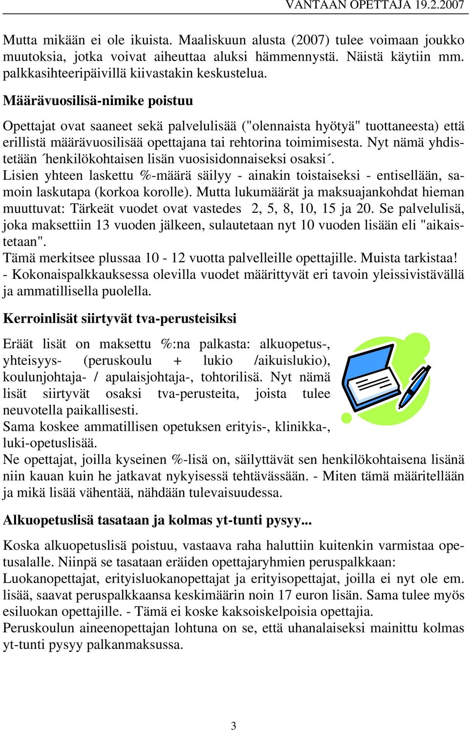 Nyt nämä yhdistetään henkilökohtaisen lisän vuosisidonnaiseksi osaksi. Lisien yhteen laskettu %-määrä säilyy - ainakin toistaiseksi - entisellään, samoin laskutapa (korkoa korolle).