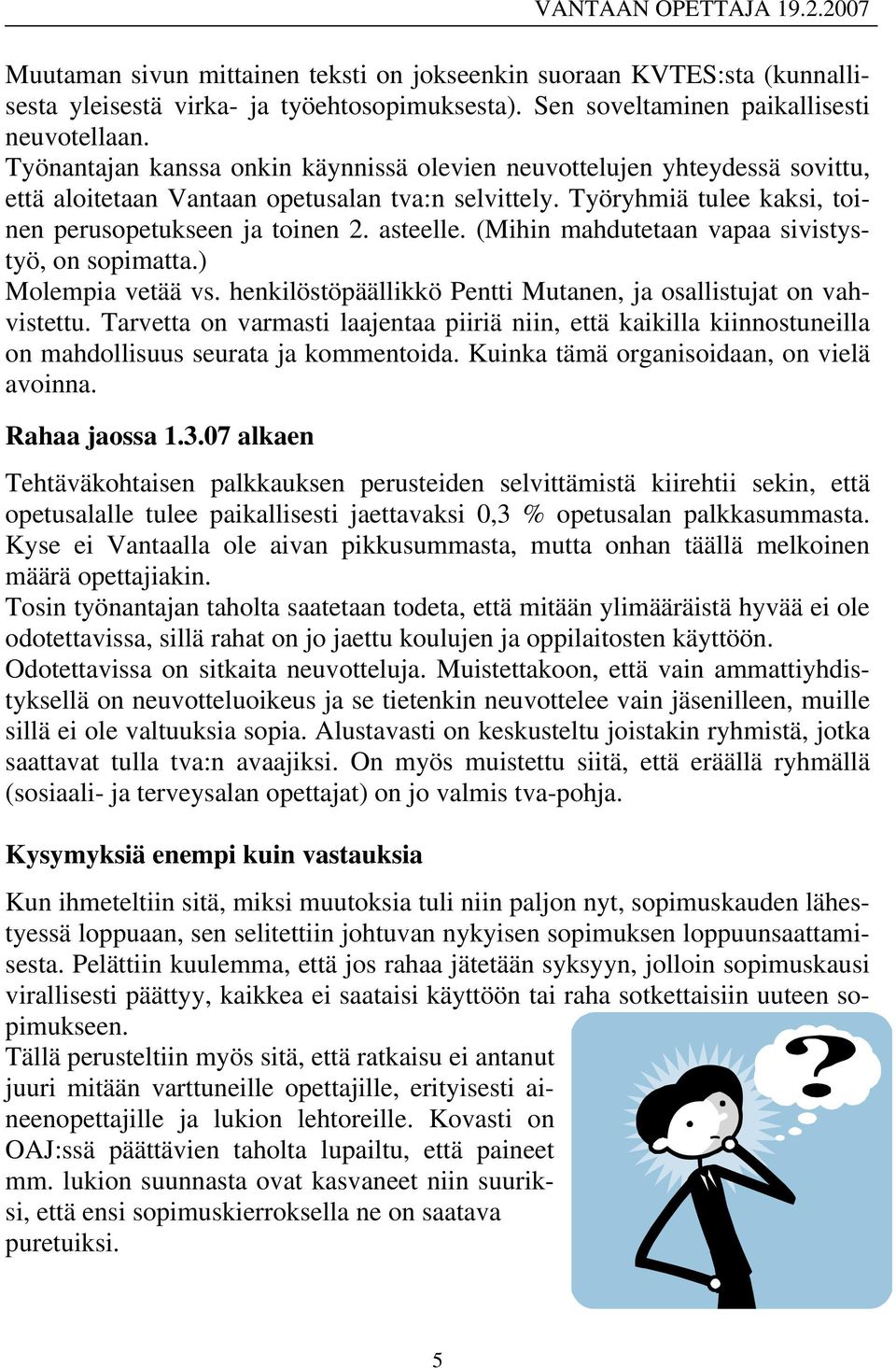 (Mihin mahdutetaan vapaa sivistystyö, on sopimatta.) Molempia vetää vs. henkilöstöpäällikkö Pentti Mutanen, ja osallistujat on vahvistettu.