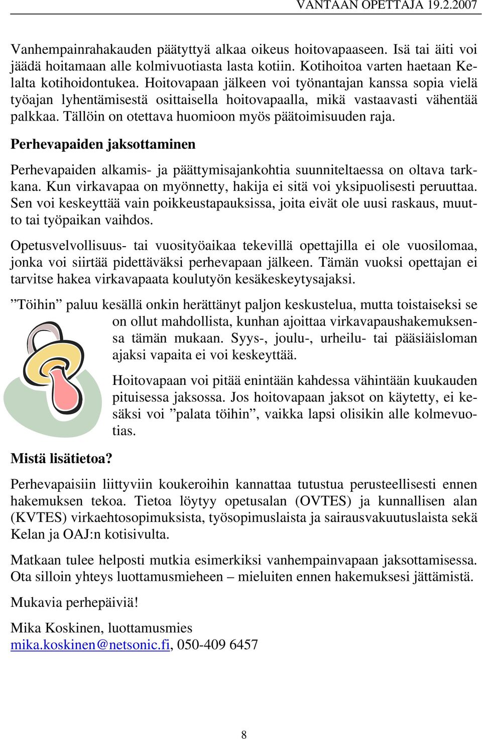 Perhevapaiden jaksottaminen Perhevapaiden alkamis- ja päättymisajankohtia suunniteltaessa on oltava tarkkana. Kun virkavapaa on myönnetty, hakija ei sitä voi yksipuolisesti peruuttaa.