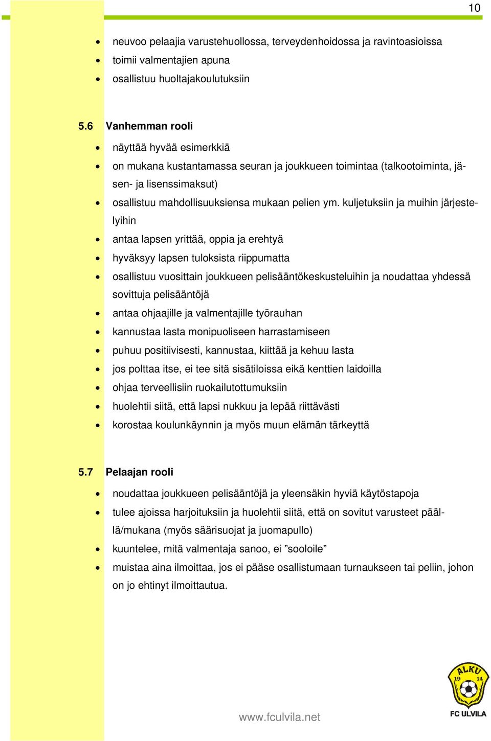 kuljetuksiin ja muihin järjestelyihin antaa lapsen yrittää, oppia ja erehtyä hyväksyy lapsen tuloksista riippumatta osallistuu vuosittain joukkueen pelisääntökeskusteluihin ja noudattaa yhdessä