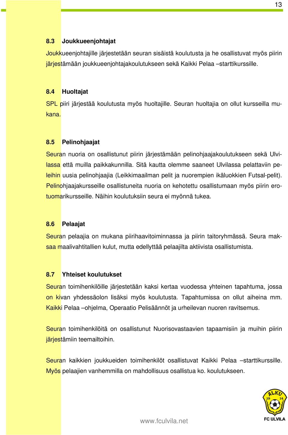 5 Pelinohjaajat Seuran nuoria on osallistunut piirin järjestämään pelinohjaajakoulutukseen sekä Ulvilassa että muilla paikkakunnilla.