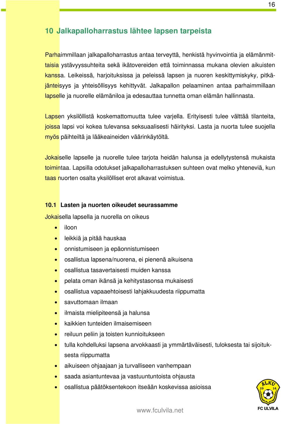 Jalkapallon pelaaminen antaa parhaimmillaan lapselle ja nuorelle elämäniloa ja edesauttaa tunnetta oman elämän hallinnasta. Lapsen yksilöllistä koskemattomuutta tulee varjella.