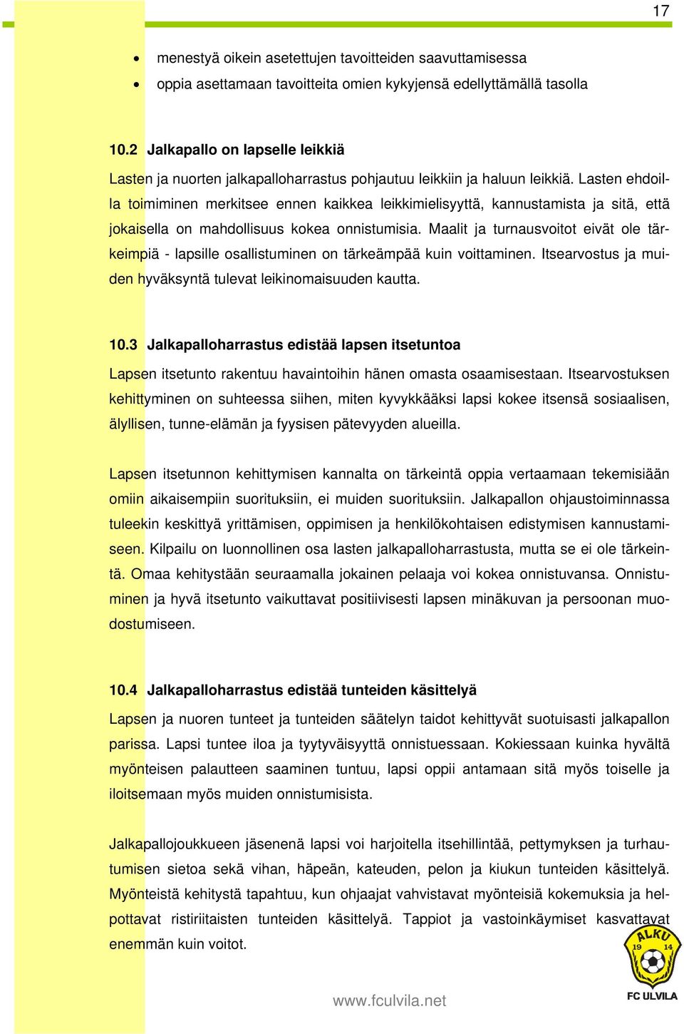 Lasten ehdoilla toimiminen merkitsee ennen kaikkea leikkimielisyyttä, kannustamista ja sitä, että jokaisella on mahdollisuus kokea onnistumisia.