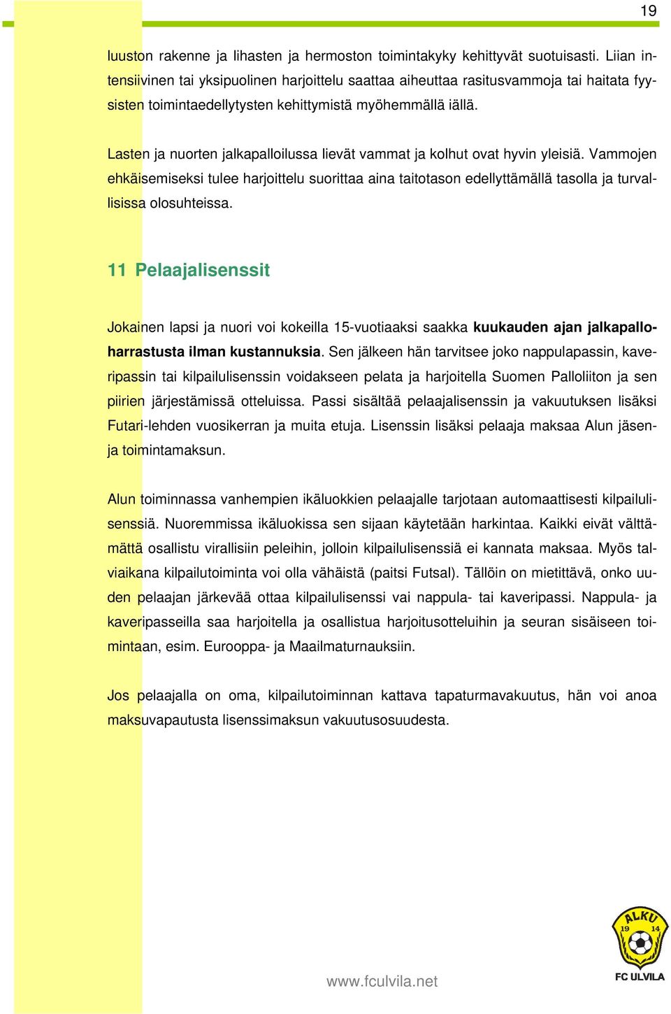 Lasten ja nuorten jalkapalloilussa lievät vammat ja kolhut ovat hyvin yleisiä. Vammojen ehkäisemiseksi tulee harjoittelu suorittaa aina taitotason edellyttämällä tasolla ja turvallisissa olosuhteissa.