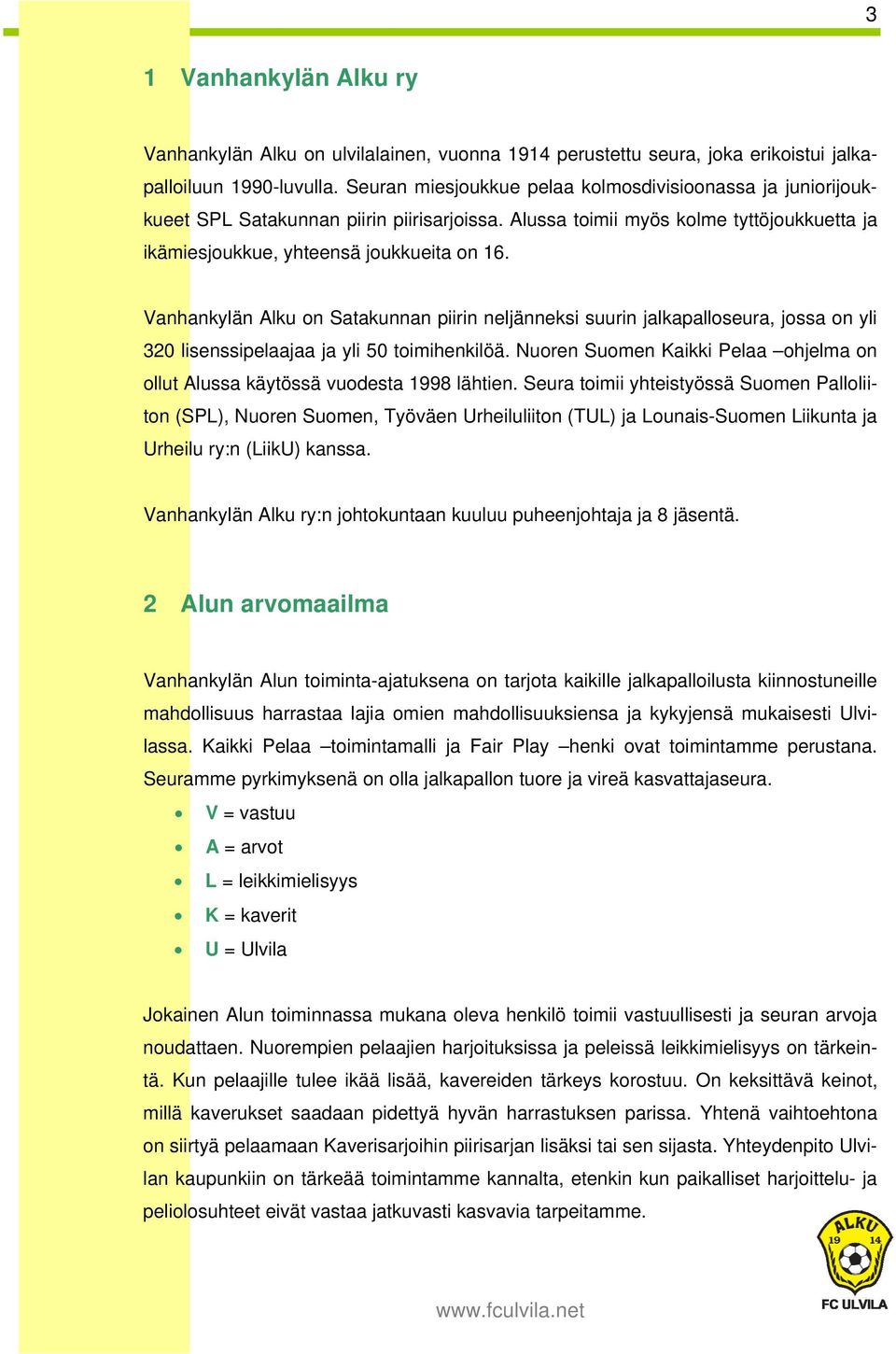 Vanhankylän Alku on Satakunnan piirin neljänneksi suurin jalkapalloseura, jossa on yli 320 lisenssipelaajaa ja yli 50 toimihenkilöä.
