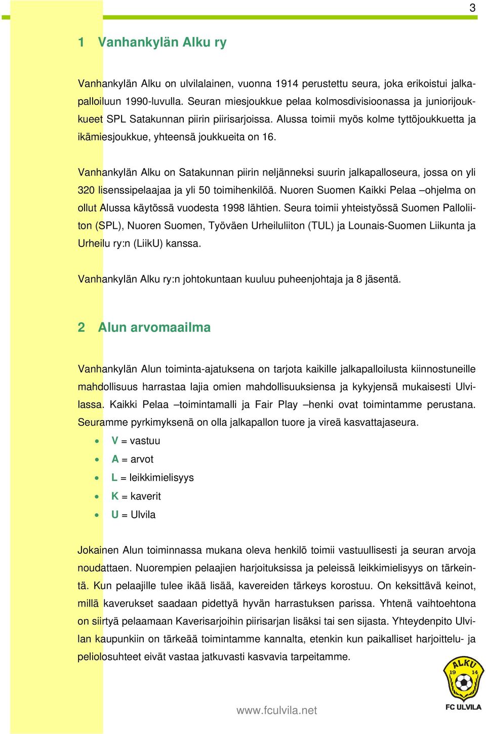 Vanhankylän Alku on Satakunnan piirin neljänneksi suurin jalkapalloseura, jossa on yli 320 lisenssipelaajaa ja yli 50 toimihenkilöä.