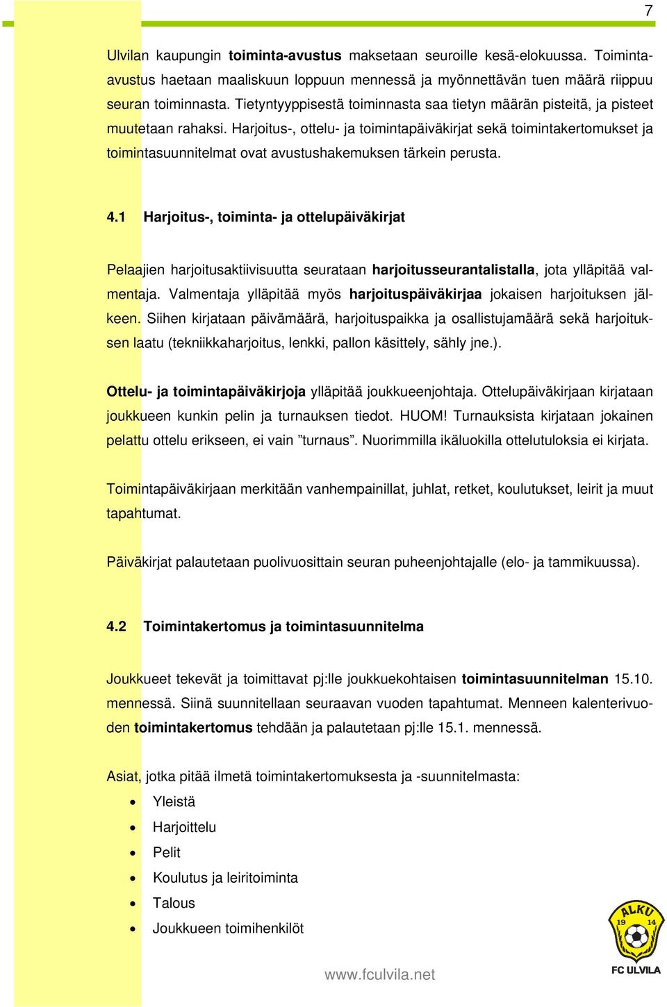 Harjoitus-, ottelu- ja toimintapäiväkirjat sekä toimintakertomukset ja toimintasuunnitelmat ovat avustushakemuksen tärkein perusta. 4.