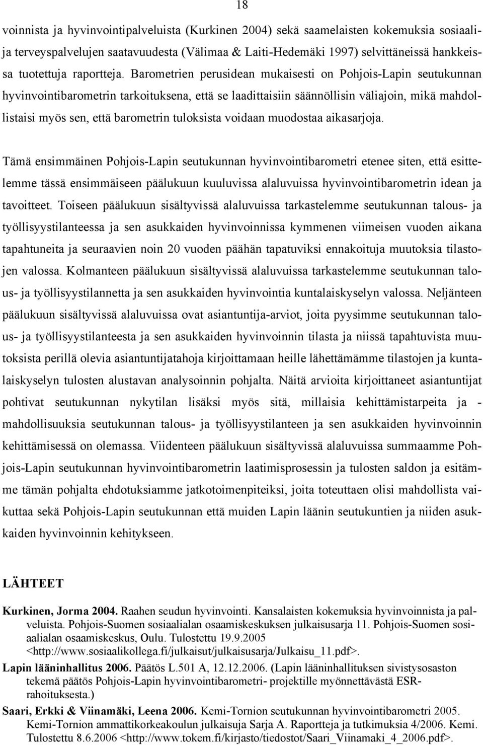 Barometrien perusidean mukaisesti on Pohjois-Lapin seutukunnan hyvinvointibarometrin tarkoituksena, että se laadittaisiin säännöllisin väliajoin, mikä mahdollistaisi myös sen, että barometrin