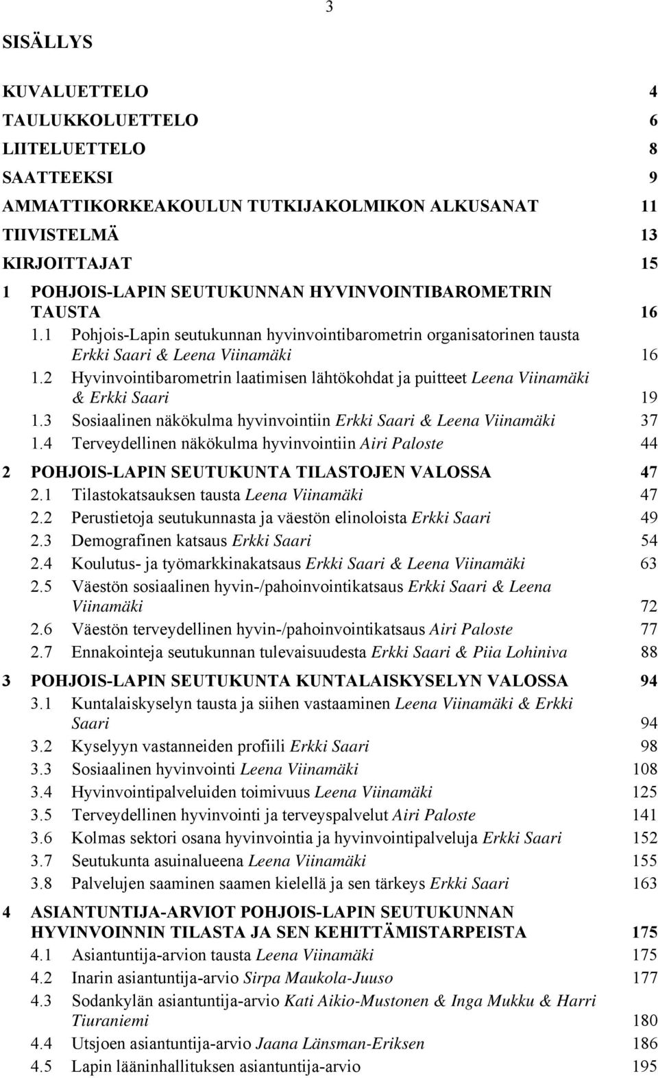 2 Hyvinvointibarometrin laatimisen lähtökohdat ja puitteet Leena Viinamäki & Erkki Saari 19 1.3 Sosiaalinen näkökulma hyvinvointiin Erkki Saari & Leena Viinamäki 37 1.