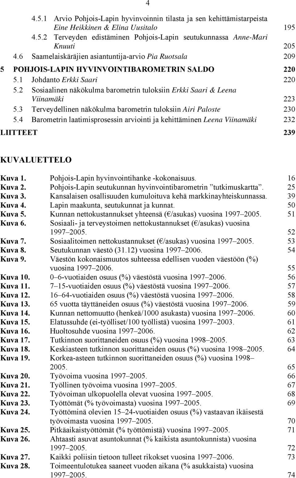 2 Sosiaalinen näkökulma barometrin tuloksiin Erkki Saari & Leena Viinamäki 223 5.3 Terveydellinen näkökulma barometrin tuloksiin Airi Paloste 23 5.