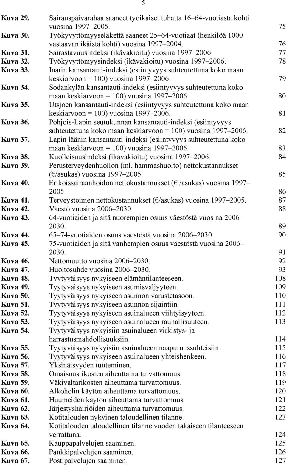 Työkyvyttömyysindeksi (ikävakioitu) vuosina 1997 26. 78 Kuva 33. Inarin kansantauti-indeksi (esiintyvyys suhteutettuna koko maan keskiarvoon = 1) vuosina 1997 26. 79 Kuva 34.