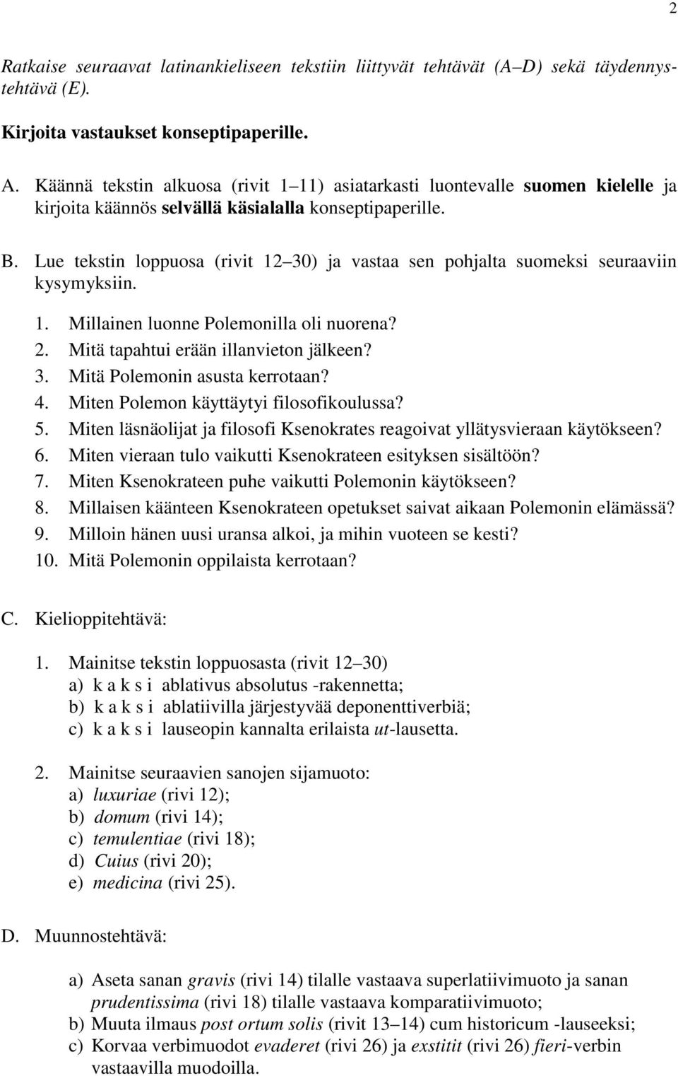 Lue tekstin loppuosa (rivit 12 30) ja vastaa sen pohjalta suomeksi seuraaviin kysymyksiin. 1. Millainen luonne Polemonilla oli nuorena? 2. Mitä tapahtui erään illanvieton jälkeen? 3. Mitä Polemonin asusta kerrotaan?