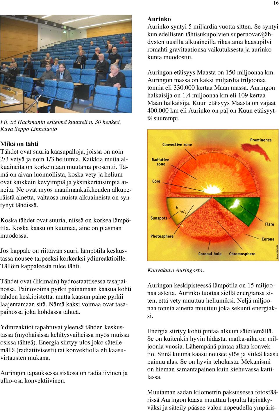 tri Hackmanin esitelmä kuunteli n. 30 henkeä. Kuva Seppo Linnaluoto Auringon etäisyys Maasta on 150 miljoonaa km. Auringon massa on kaksi miljardia triljoonaa tonnia eli 330.000 kertaa Maan massa.