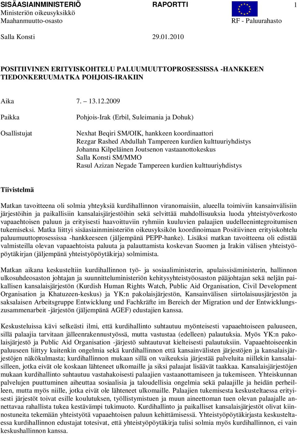 Joutsenon vastaanottokeskus Salla Konsti SM/MMO Rasul Azizan Negade Tampereen kurdien kulttuuriyhdistys Tiivistelmä Matkan tavoitteena oli solmia yhteyksiä kurdihallinnon viranomaisiin, alueella