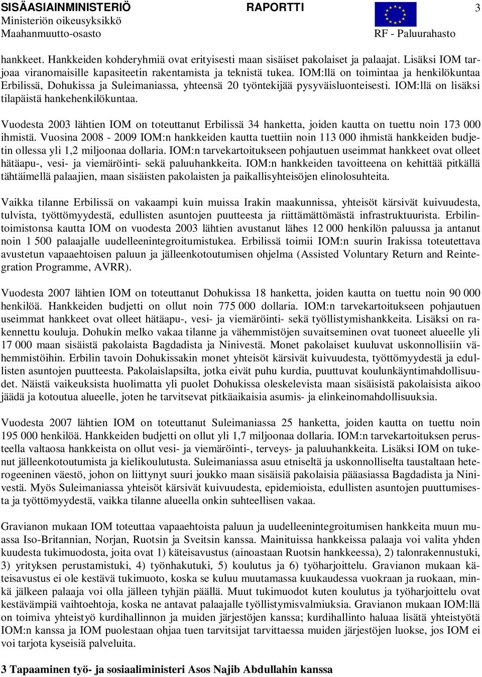 Vuodesta 2003 lähtien IOM on toteuttanut Erbilissä 34 hanketta, joiden kautta on tuettu noin 173 000 ihmistä.