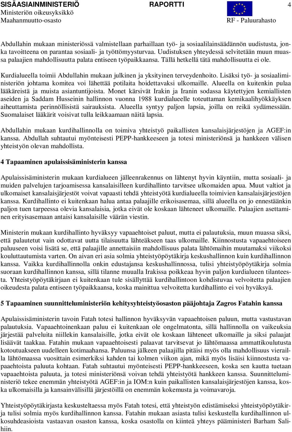 Kurdialueella toimii Abdullahin mukaan julkinen ja yksityinen terveydenhoito. Lisäksi työ- ja sosiaaliministeriön johtama komitea voi lähettää potilaita hoidettavaksi ulkomaille.