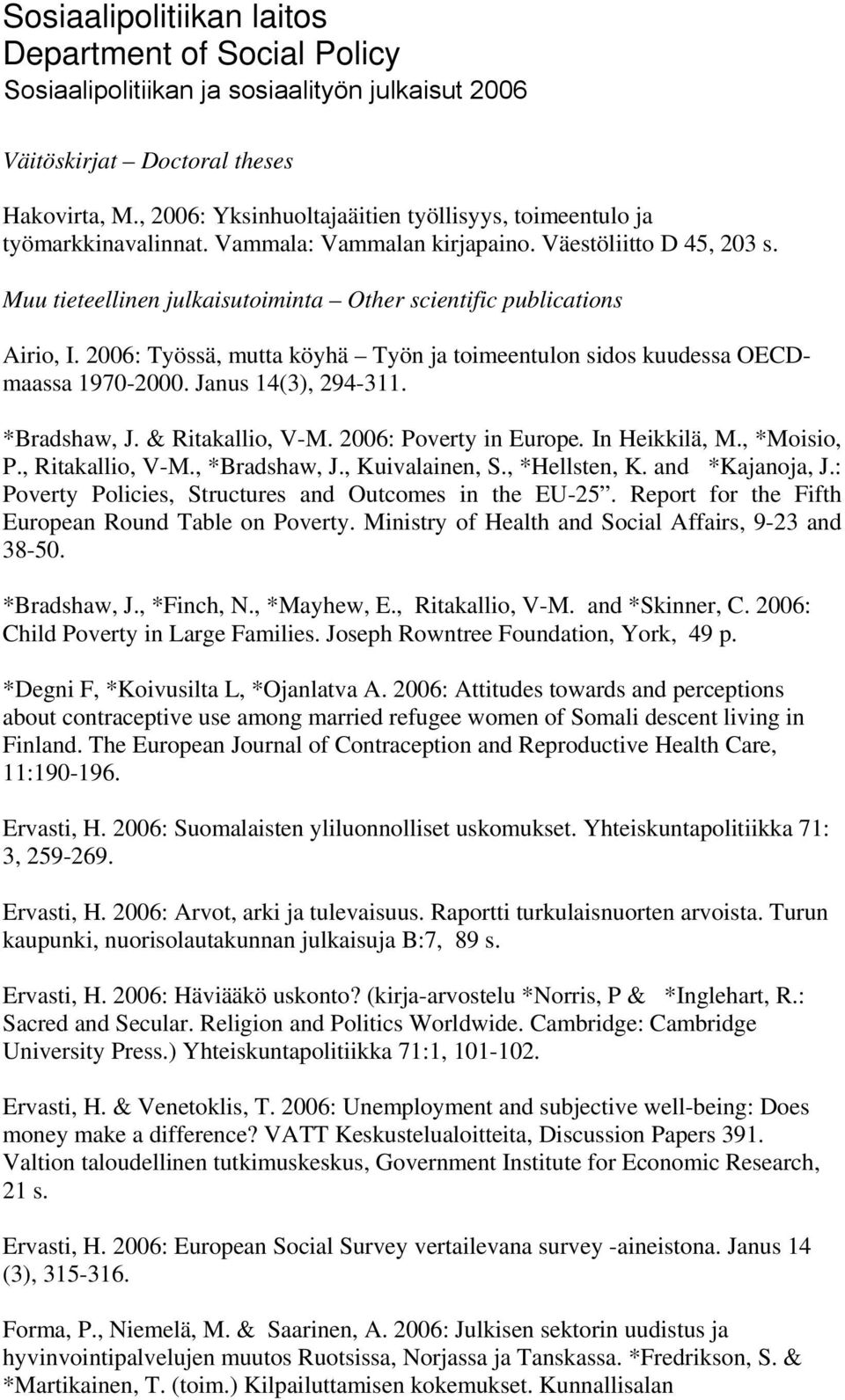 Muu tieteellinen julkaisutoiminta Other scientific publications Airio, I. 2006: Työssä, mutta köyhä Työn ja toimeentulon sidos kuudessa OECDmaassa 1970-2000. Janus 14(3), 294-311. *Bradshaw, J.