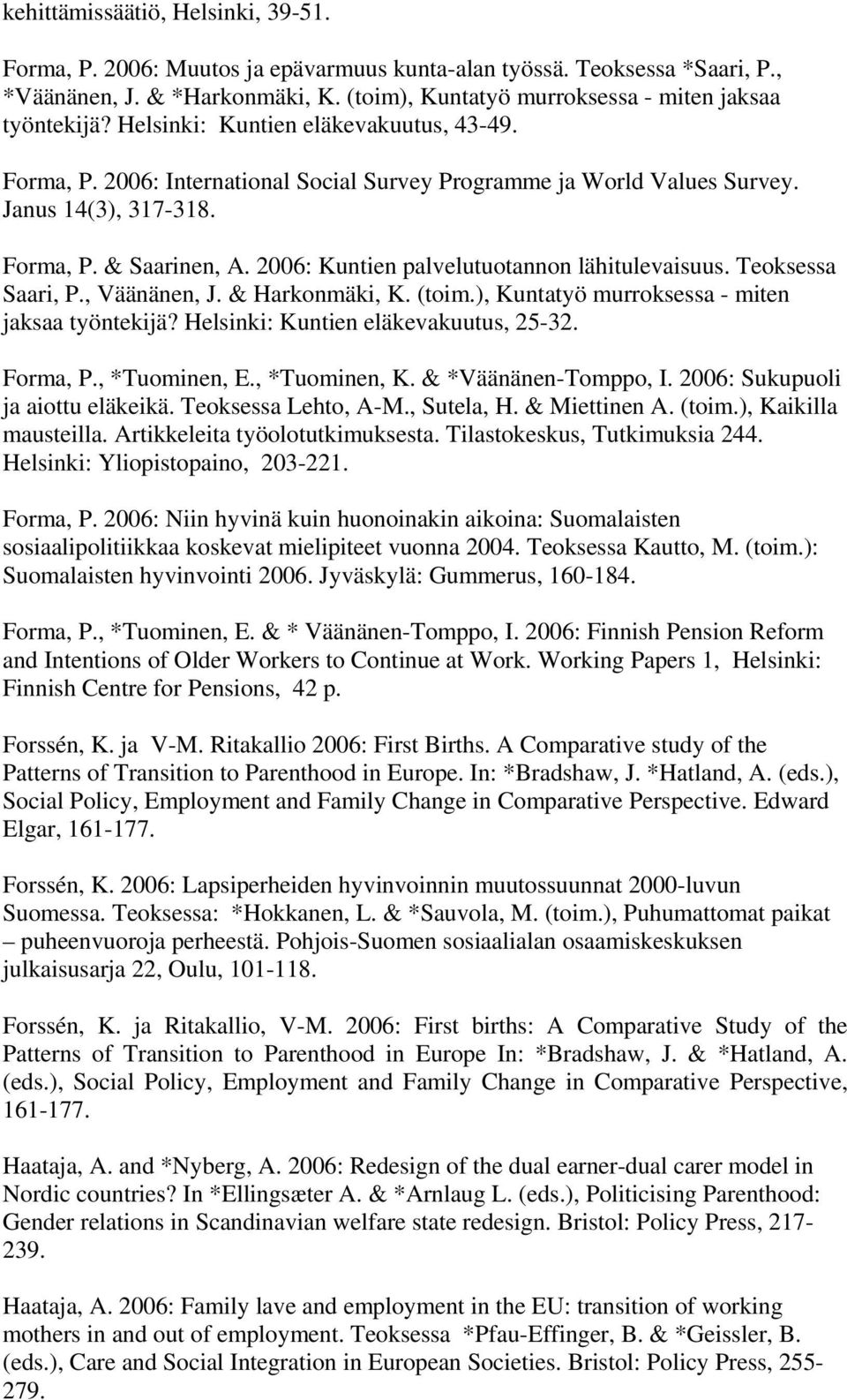 2006: Kuntien palvelutuotannon lähitulevaisuus. Teoksessa Saari, P., Väänänen, J. & Harkonmäki, K. (toim.), Kuntatyö murroksessa - miten jaksaa työntekijä? Helsinki: Kuntien eläkevakuutus, 25-32.