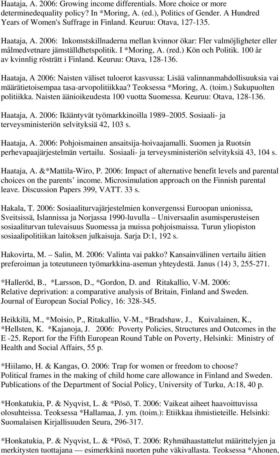 100 år av kvinnlig rösträtt i Finland. Keuruu: Otava, 128-136. Haataja, A 2006: Naisten väliset tuloerot kasvussa: Lisää valinnanmahdollisuuksia vai määrätietoisempaa tasa-arvopolitiikkaa?