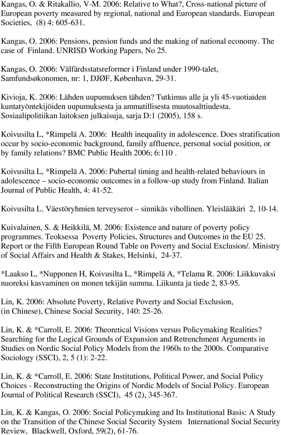 2006: Välfärdsstatsreformer i Finland under 1990-talet, Samfundsøkonomen, nr: 1, DJØF, København, 29-31. Kivioja, K. 2006: Lähden uupumuksen tähden?