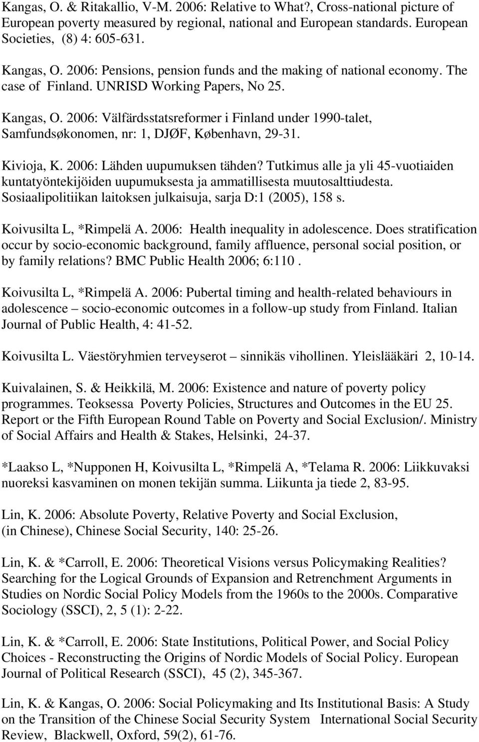 2006: Välfärdsstatsreformer i Finland under 1990-talet, Samfundsøkonomen, nr: 1, DJØF, København, 29-31. Kivioja, K. 2006: Lähden uupumuksen tähden?