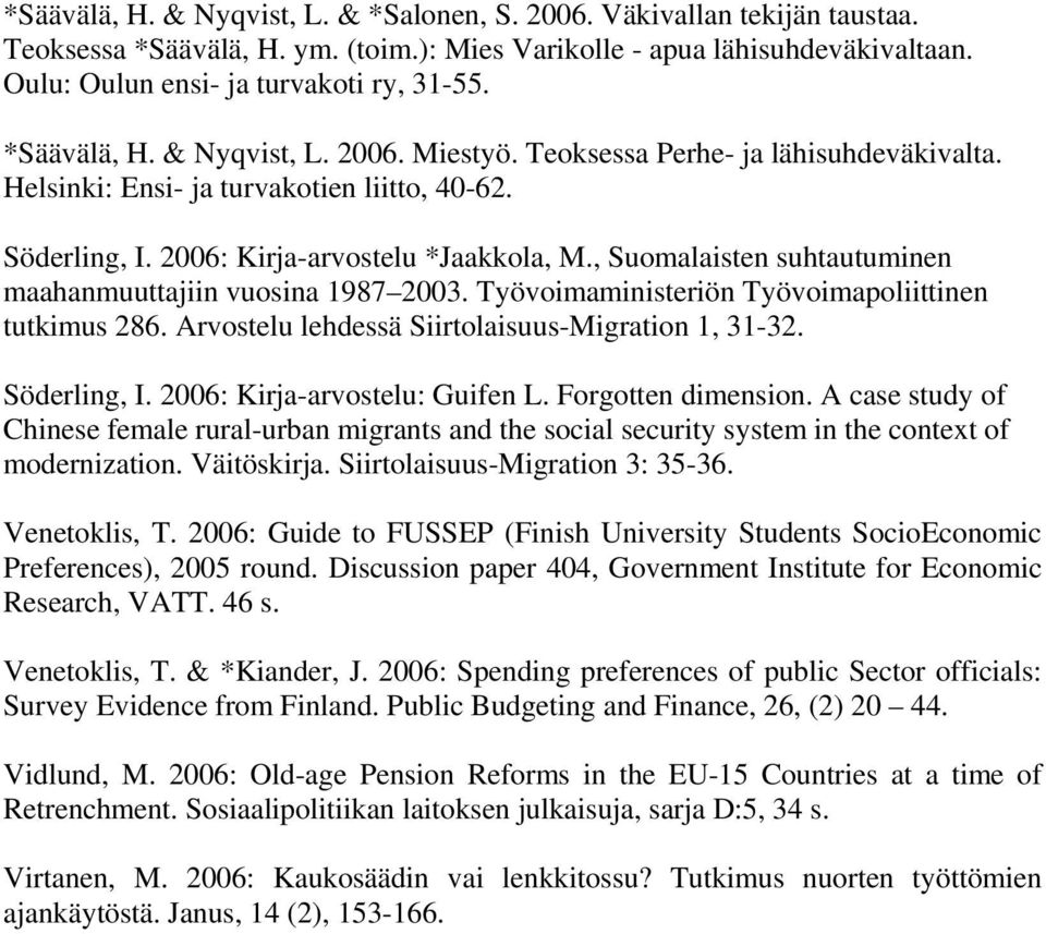 , Suomalaisten suhtautuminen maahanmuuttajiin vuosina 1987 2003. Työvoimaministeriön Työvoimapoliittinen tutkimus 286. Arvostelu lehdessä Siirtolaisuus-Migration 1, 31-32. Söderling, I.