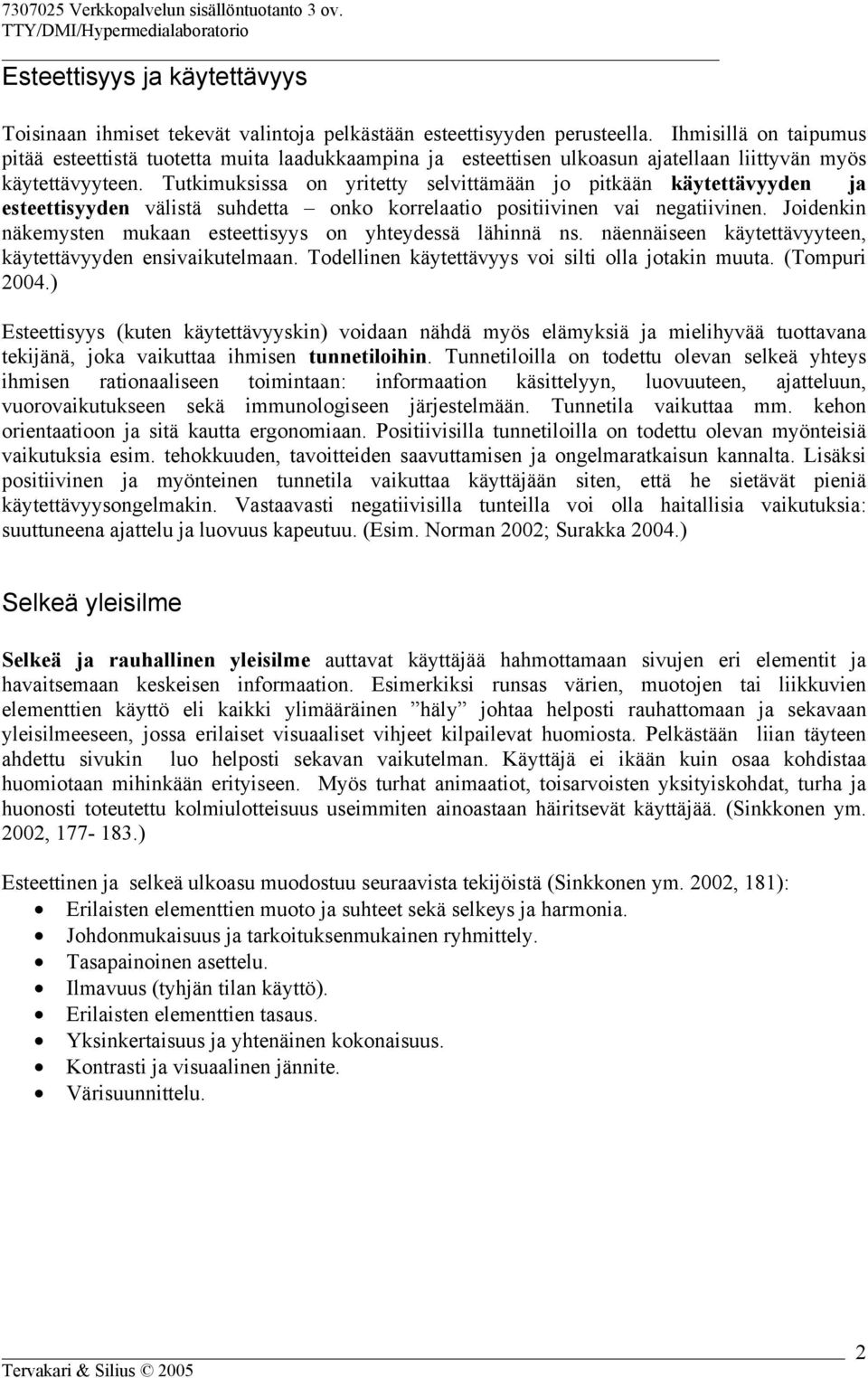 Tutkimuksissa on yritetty selvittämään jo pitkään käytettävyyden ja esteettisyyden välistä suhdetta onko korrelaatio positiivinen vai negatiivinen.