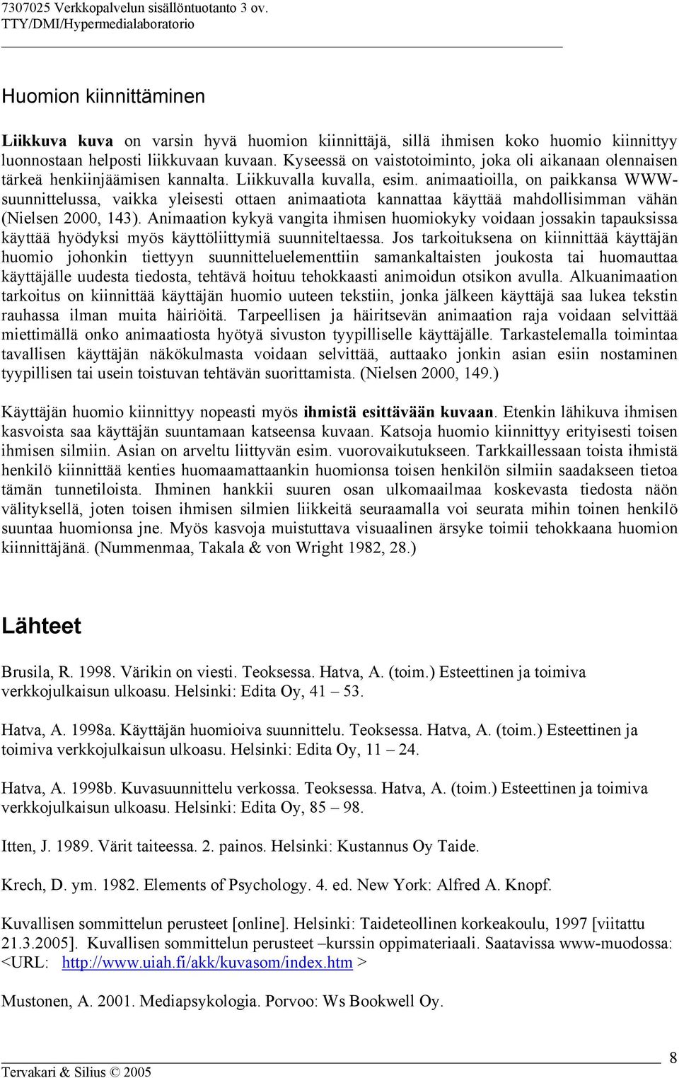 animaatioilla, on paikkansa WWWsuunnittelussa, vaikka yleisesti ottaen animaatiota kannattaa käyttää mahdollisimman vähän (Nielsen 2000, 143).